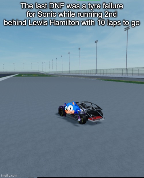 Sonic had a heavy crash. MemeYear are under fire again. | The last DNF was a tyre failure for Sonic while running 2nd behind Lewis Hamilton with 10 laps to go | image tagged in sonic the hedgehog,sonic,memes,nascar,nmcs | made w/ Imgflip meme maker