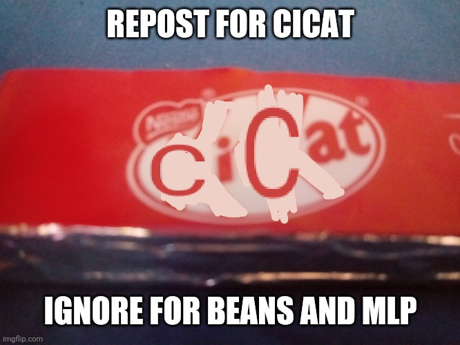 Plz repost this meme | REPOST FOR CICAT; IGNORE FOR BEANS AND MLP | made w/ Imgflip meme maker