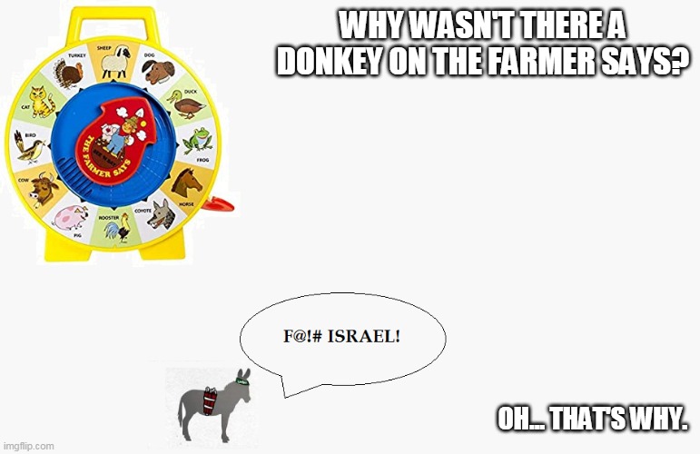 Biased Media | WHY WASN'T THERE A DONKEY ON THE FARMER SAYS? OH... THAT'S WHY. | image tagged in and the donkey says,israel,biased media,palestine,uk,usa | made w/ Imgflip meme maker