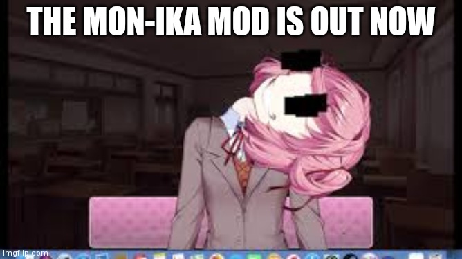 Natsuki | THE MON-IKA MOD IS OUT NOW | image tagged in natsuki | made w/ Imgflip meme maker