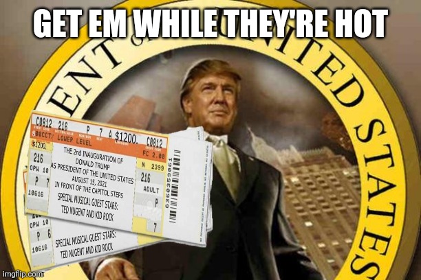 trump | GET EM WHILE THEY'RE HOT | image tagged in trump | made w/ Imgflip meme maker