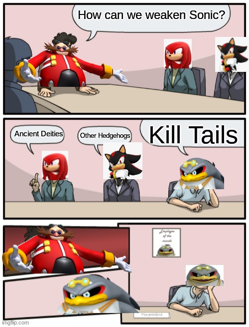 How can we weaken Sonic? Ancient Deities Kill Tails Other Hedgehogs | image tagged in boardroom meeting unexpected ending | made w/ Imgflip meme maker