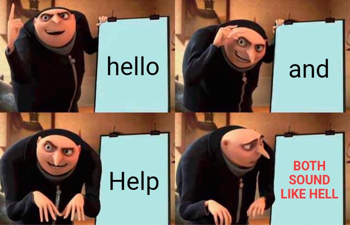 What the hell | hello; and; Help; BOTH SOUND LIKE HELL | image tagged in memes,gru's plan,hello,help,sounds like communist propaganda | made w/ Imgflip meme maker