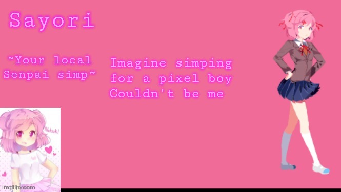 Hah, nope, not at all | Imagine simping for a pixel boy
Couldn't be me | image tagged in sayori's natsuki temp | made w/ Imgflip meme maker