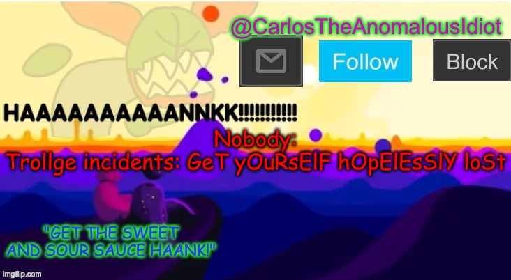 . | Nobody:
Trollge incidents: GeT yOuRsElF hOpElEsSlY loSt | made w/ Imgflip meme maker