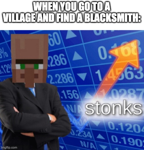 VILLAGER STONKS | WHEN YOU GO TO A VILLAGE AND FIND A BLACKSMITH: | image tagged in villager stonks | made w/ Imgflip meme maker