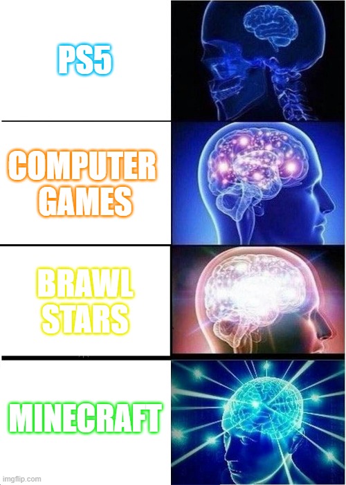 games | PS5; COMPUTER 
GAMES; BRAWL STARS; MINECRAFT | image tagged in memes,expanding brain | made w/ Imgflip meme maker