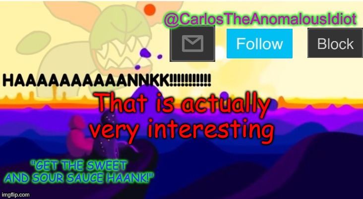 HAAAAAAAAAAAANK | That is actually very interesting | image tagged in haaaaaaaaaaaank | made w/ Imgflip meme maker