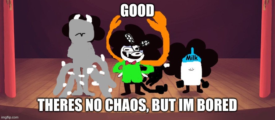 The Pelones but its the Boys | GOOD THERES NO CHAOS, BUT IM BORED | image tagged in the pelones but its the boys | made w/ Imgflip meme maker
