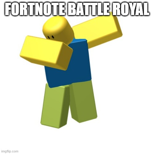 Quiet the note |  FORTNOTE BATTLE ROYAL | image tagged in roblox dab | made w/ Imgflip meme maker