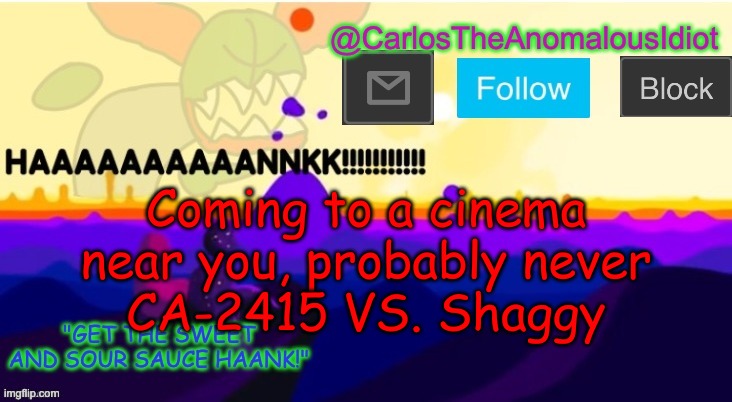A battle of immortal beings | Coming to a cinema near you, probably never
CA-2415 VS. Shaggy | made w/ Imgflip meme maker
