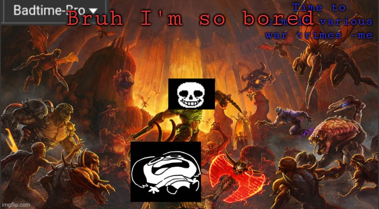 Idk what to doooo | Bruh I'm so bored | image tagged in badtime's doom announcement template | made w/ Imgflip meme maker