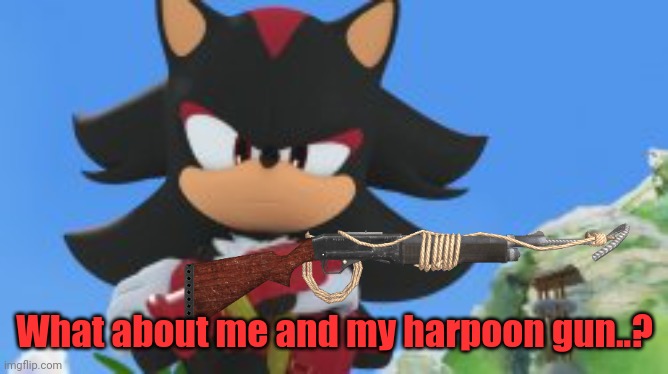 What about me and my harpoon gun..? | made w/ Imgflip meme maker