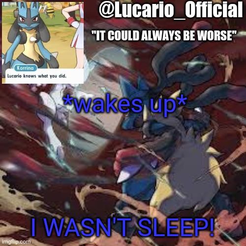 Lucario_Official announcement temp | *wakes up*; I WASN'T SLEEP! | image tagged in lucario_official announcement temp | made w/ Imgflip meme maker