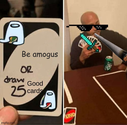 Wut | Be amogus; Good cards | image tagged in memes,uno draw 25 cards | made w/ Imgflip meme maker