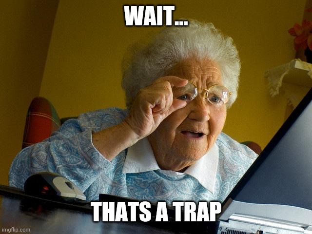 Grandma Finds The Internet | WAIT... THATS A TRAP | image tagged in memes,grandma finds the internet | made w/ Imgflip meme maker