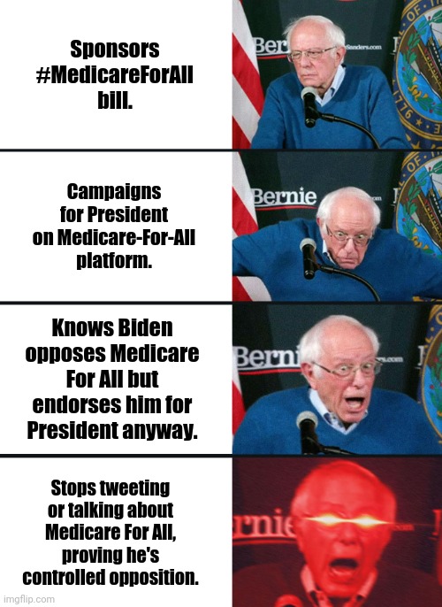 Bernie Sanders Controlled Opposition | Sponsors #MedicareForAll bill. Campaigns for President on Medicare-For-All platform. Knows Biden opposes Medicare For All but endorses him for President anyway. Stops tweeting or talking about Medicare For All, proving he's controlled opposition. | image tagged in bernie sanders reaction nuked | made w/ Imgflip meme maker