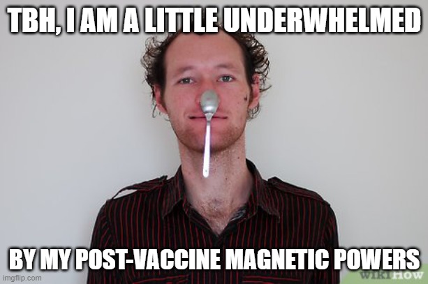TBH, I AM A LITTLE UNDERWHELMED BY MY POST-VACCINE MAGNETIC POWERS | made w/ Imgflip meme maker