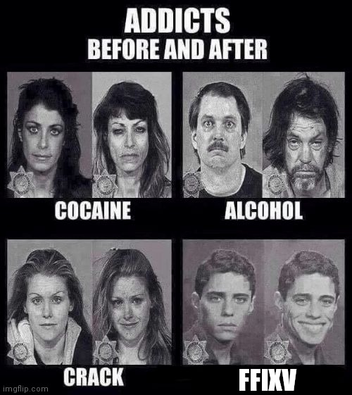 Addicts before and after | FFIXV | image tagged in addicts before and after | made w/ Imgflip meme maker