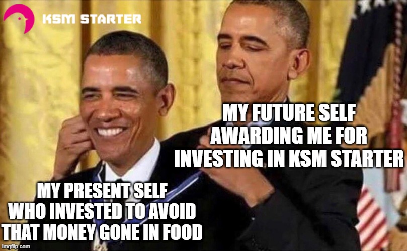 obama medal | MY FUTURE SELF AWARDING ME FOR INVESTING IN KSM STARTER; MY PRESENT SELF WHO INVESTED TO AVOID THAT MONEY GONE IN FOOD | image tagged in obama medal | made w/ Imgflip meme maker