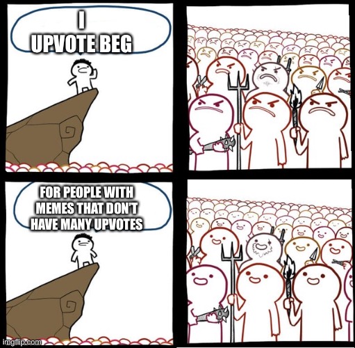 Plz upvote peeps who don’t have many upvotes | I UPVOTE BEG; FOR PEOPLE WITH MEMES THAT DON’T HAVE MANY UPVOTES | image tagged in preaching to the mob,funny memes,upvotes | made w/ Imgflip meme maker
