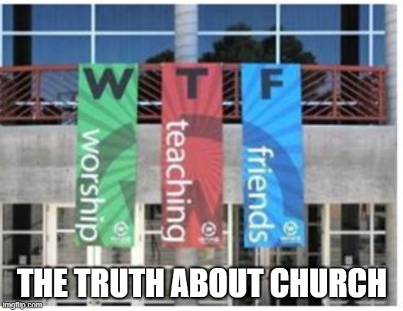 Oh God | THE TRUTH ABOUT CHURCH | image tagged in you had one job | made w/ Imgflip meme maker