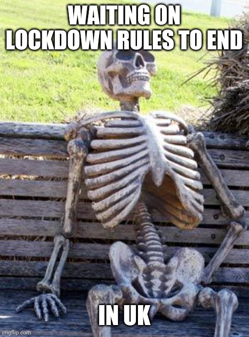 Waiting Skeleton Meme | WAITING ON LOCKDOWN RULES TO END; IN UK | image tagged in memes,waiting skeleton | made w/ Imgflip meme maker
