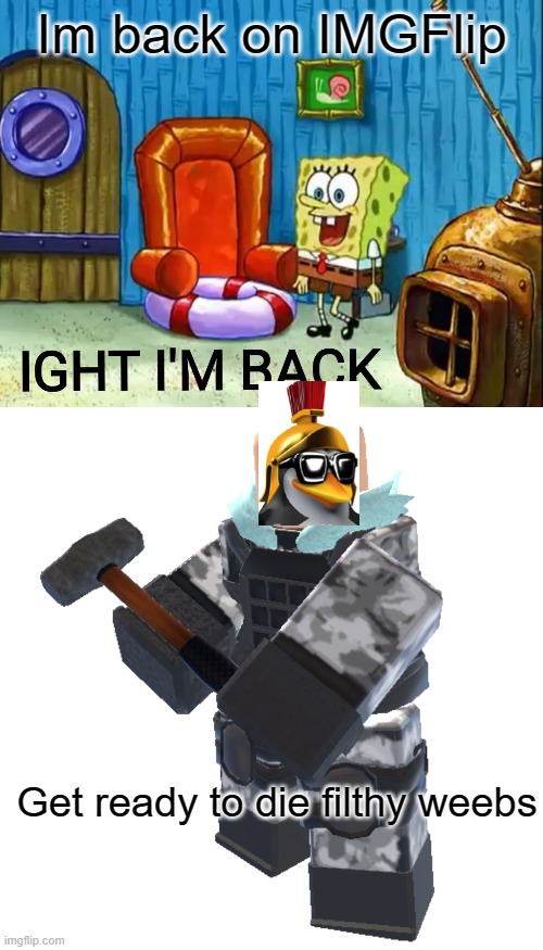 Im back and I use Light mode! | Im back on IMGFlip; Get ready to die filthy weebs | image tagged in ight im back,sledger | made w/ Imgflip meme maker