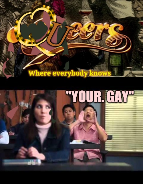 U Where everybody knows "YOUR. GAY" | image tagged in ha gay | made w/ Imgflip meme maker
