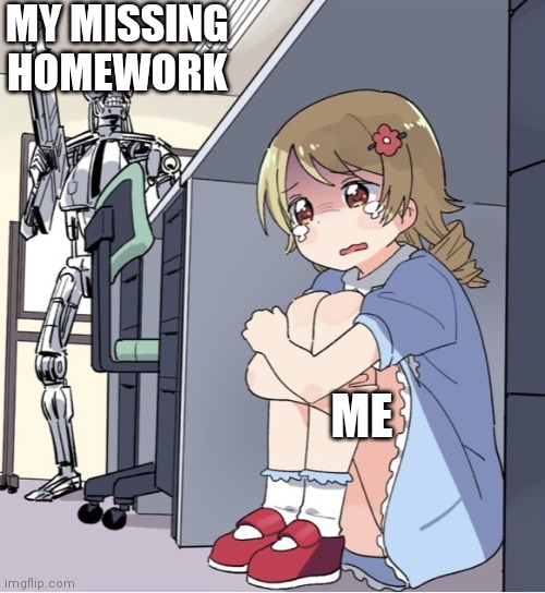 Whyyyyy | MY MISSING HOMEWORK; ME | image tagged in anime girl hiding from terminator,memes,funny,made by opheebop_fnf | made w/ Imgflip meme maker