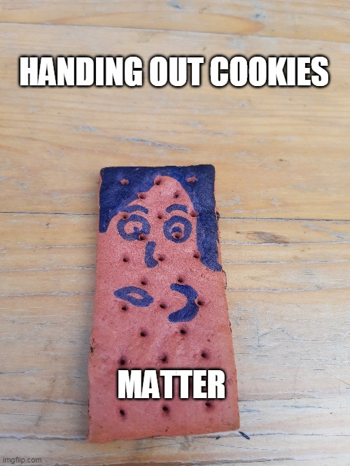 Harris cookies | HANDING OUT COOKIES; MATTER | image tagged in cookies | made w/ Imgflip meme maker