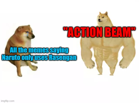 Let's not forget Action Kamen | "ACTION BEAM"; All the memes saying Naruto only uses Rasengan | image tagged in doge vs buff doge reversed | made w/ Imgflip meme maker
