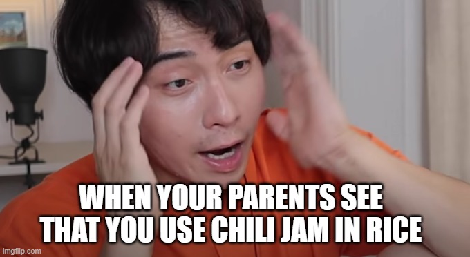 When You Use Chili Jam | WHEN YOUR PARENTS SEE THAT YOU USE CHILI JAM IN RICE | image tagged in uncle roger | made w/ Imgflip meme maker