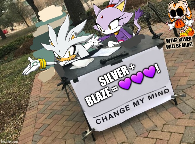 You can't change silver's mind! | WTH? SILVER WILL BE MINE! SILVER + BLAZE = 💜💜💜! | image tagged in change my mind crowder,silver the hedgehog,blaze the cat,creamexe,sonic the hedgehog,video games | made w/ Imgflip meme maker