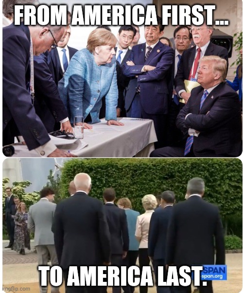 The picture says it all. | FROM AMERICA FIRST... TO AMERICA LAST. | image tagged in memes | made w/ Imgflip meme maker