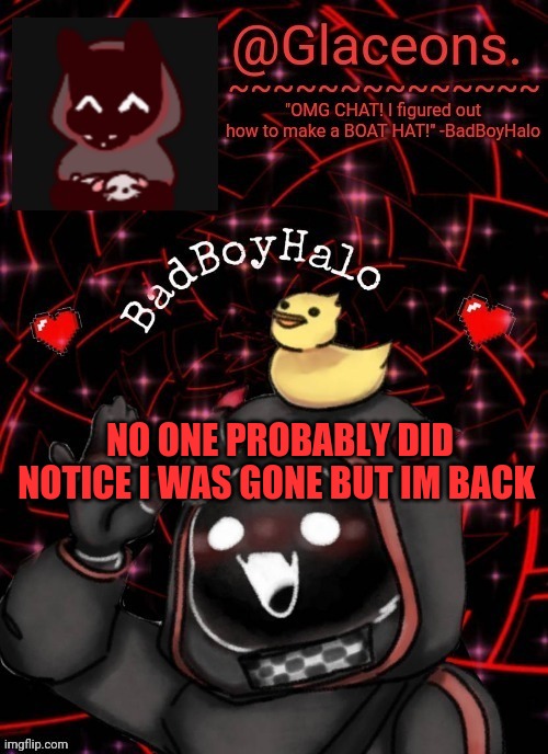 Bbh created by bazooka | NO ONE PROBABLY DID NOTICE I WAS GONE BUT IM BACK | image tagged in bbh created by bazooka | made w/ Imgflip meme maker