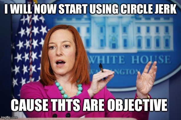 I'll Have to Circle Back | I WILL NOW START USING CIRCLE JERK; CAUSE THTS ARE OBJECTIVE | image tagged in i'll have to circle back | made w/ Imgflip meme maker