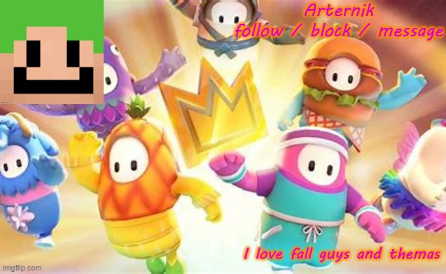 Arternik
follow / block / message I love fall guys and themas | made w/ Imgflip meme maker