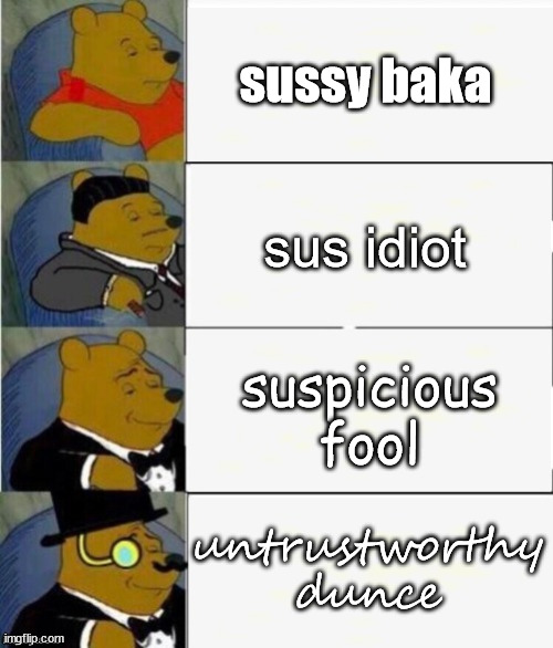 Don't lie to me walt, you untrustworthy dunce! | sussy baka; sus idiot; suspicious fool; untrustworthy dunce | image tagged in tuxedo winnie the pooh 4 panel | made w/ Imgflip meme maker