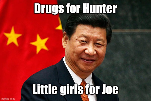 Xi Jinping | Drugs for Hunter Little girls for Joe | image tagged in xi jinping | made w/ Imgflip meme maker