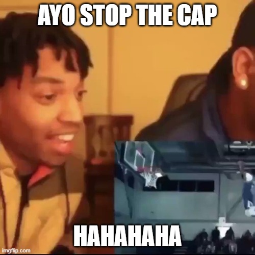 Stop the cap | AYO STOP THE CAP; HAHAHAHA | image tagged in stop the cap | made w/ Imgflip meme maker