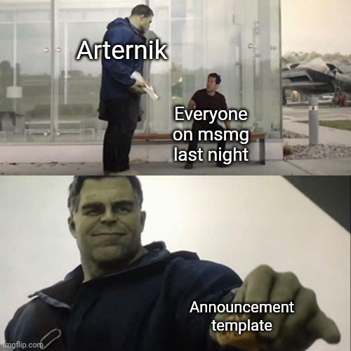 Hulk Taco | Arternik; Everyone on msmg last night; Announcement template | image tagged in hulk taco | made w/ Imgflip meme maker