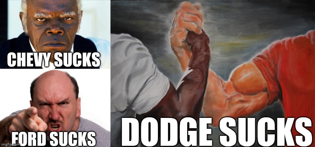 Something we can all agree on | CHEVY SUCKS; DODGE SUCKS; FORD SUCKS | image tagged in angry black man,angry white man,memes,epic handshake | made w/ Imgflip meme maker