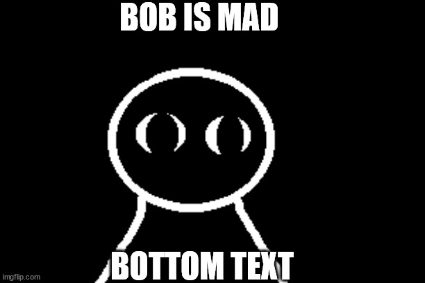 Bob Is Mad | BOB IS MAD; BOTTOM TEXT | image tagged in friday night funkin,mods | made w/ Imgflip meme maker