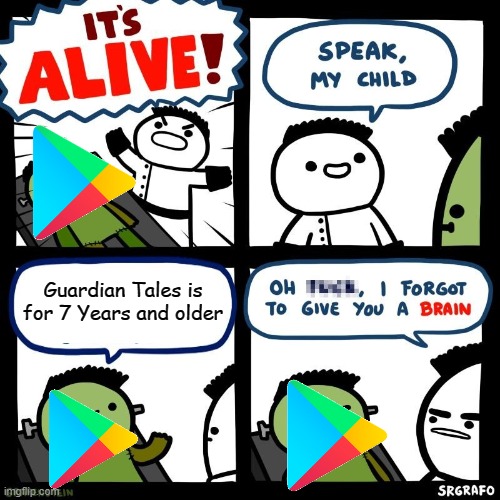 google play is stupid | Guardian Tales is for 7 Years and older | image tagged in it's alive,google play,guardian tales | made w/ Imgflip meme maker