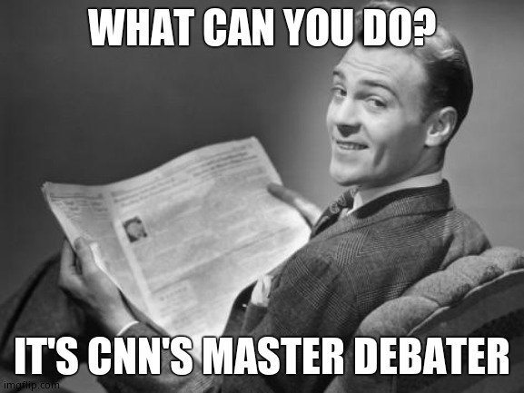 50's newspaper | WHAT CAN YOU DO? IT'S CNN'S MASTER DEBATER | image tagged in 50's newspaper | made w/ Imgflip meme maker