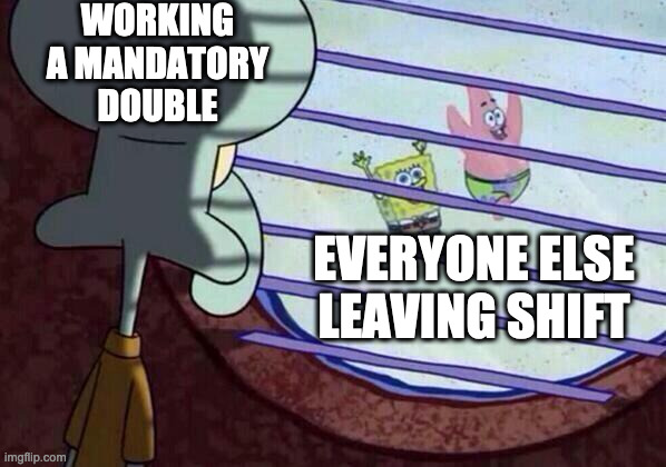 held over at work | WORKING A MANDATORY DOUBLE; EVERYONE ELSE LEAVING SHIFT | image tagged in squidward window | made w/ Imgflip meme maker