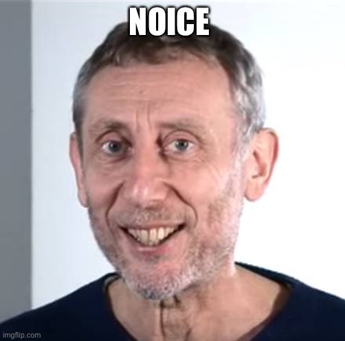 nice Michael Rosen | NOICE | image tagged in nice michael rosen | made w/ Imgflip meme maker