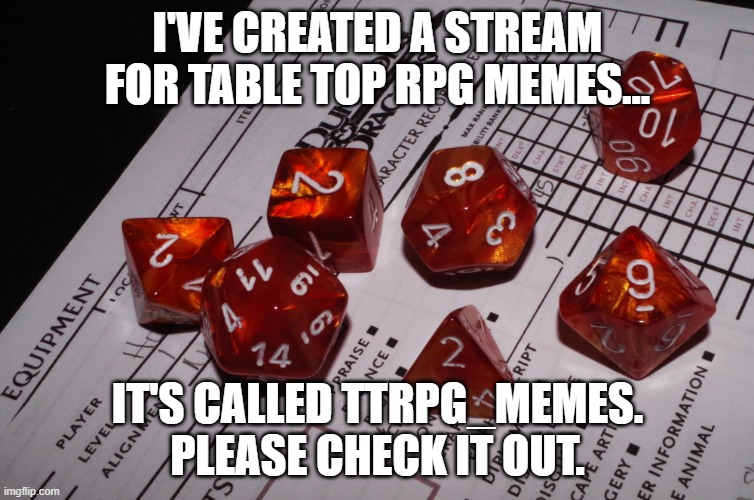 Dungeons & Dragons | I'VE CREATED A STREAM FOR TABLE TOP RPG MEMES... IT'S CALLED TTRPG_MEMES. PLEASE CHECK IT OUT. | image tagged in dungeons dragons | made w/ Imgflip meme maker