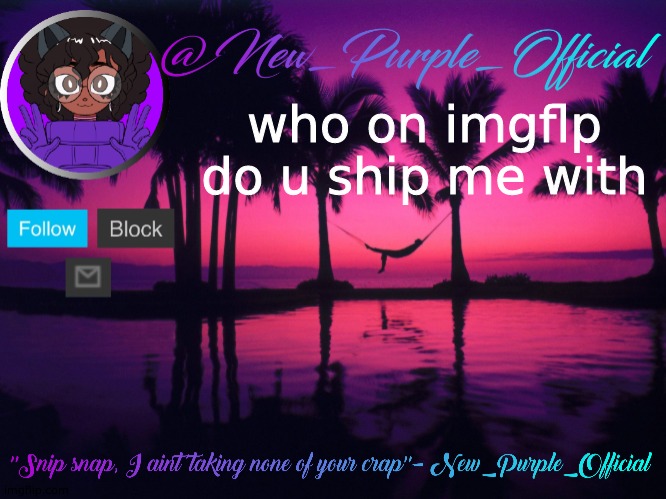 Purple's announcement temp 3 | who on imgflp do u ship me with | image tagged in purple's announcement temp 3 | made w/ Imgflip meme maker